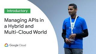 Managing APIs in a Hybrid and Multi-Cloud World (Cloud Next ‘19 UK)