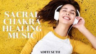 Sacral Chakra Healing Music | Music To Open Chakra | Aditi Seth