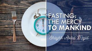 Fasting: The Mercy to Mankind| Shaykh Abdul Majid