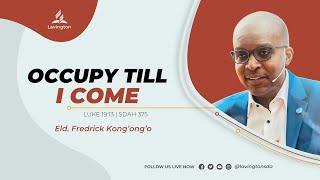 Occupy Till I Come – Eld. Fredrick Kong'ong'o ~ Friday Vespers | Lavington SDA Worship Experience