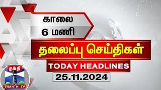 காலை 6 மணி தலைப்புச் செய்திகள் (25-11-2024) | 6 AM Headlines | Thanthi TV | Today Headlines