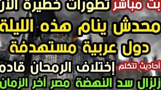 بث مباشر  تطورات خطيرة الأن محدش ينام هذه الليلة دول عربية مستهدفة إختلاف الرمحان قادم زلزال سد