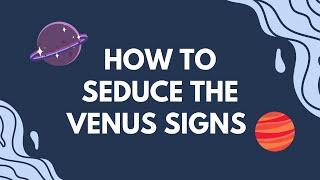 How The VENUS SIGNS Seduce YOU! Hannah’s Elsewhere