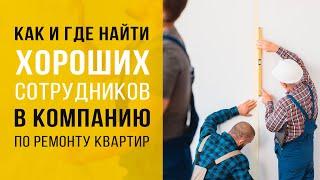 Как найти хороших работников в компанию по ремонту квартир?