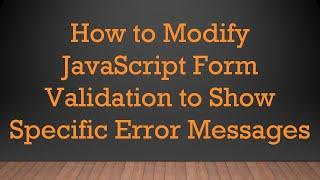 How to Modify JavaScript Form Validation to Show Specific Error Messages