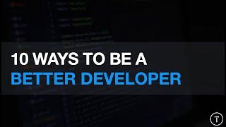 10 Ways To Be A Better Developer