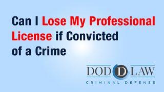 Can I Lose My Professional License | Convicted of a Crime | Criminal Defense | Dod Law | San Diego