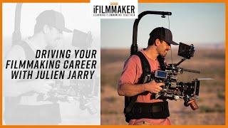 Driving Your Filmmaking Career with Julien Jarry | iFilmmaker Podcast Ep. 131