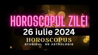 Horoscopul Zilei - 26 iulie 2024 | HOROSCOPUS