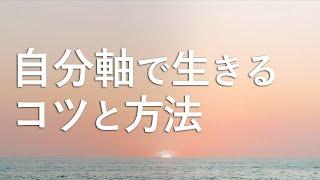 他人軸をやめて、自分軸で生きるコツと方法【もう他人を気にしない】