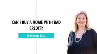 Can I Buy A Home With Bad Credit?