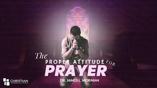 The Proper Attitude For Prayer