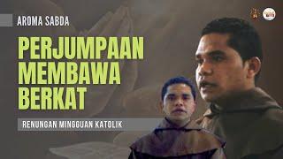 AROMA SABDA - "Perjumpaan Membawa Berkat" (Renungan Katolik) | Karmelit Tube