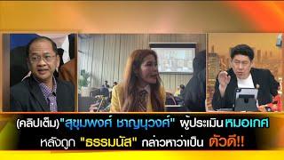 (คลิปเต็ม)"สุขุมพงศ์ ชาญนุวงศ์" ผู้ประเมิน หมอเกศ หลังถูก "ธรรมนัส" กล่าวหาว่าเป็น ตัวดี!!