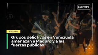 Bandas criminales en Venezuela le dan la espalda a Nicolás Maduro y amenazan a la fuerza pública