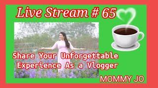 LiveStream #65 Share Your Unforgettable Experience As A Vlogger By MOMMY JO