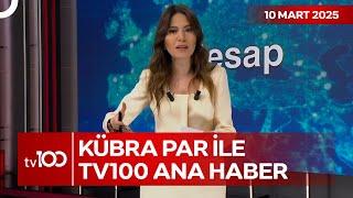 Kübra Par ile tv100 Ana Haber | 10 Mart 2025