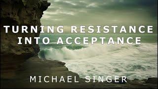 Michael Singer - Turning Resistance into Acceptance