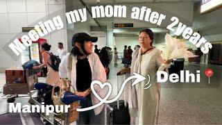 Meeting my mom after 2years || Manipur to Delhi|| mom travel to see me ️