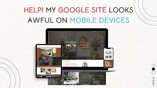 HELP! My Google Site looks AWFUL on mobile