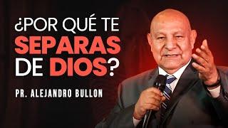 Pr. Bullón - ¿Por qué te separas de Dios?