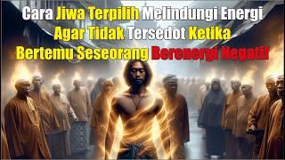 Cara Jiwa Terpilih Melindungi Energi Tubuh dari Seseorang Berenegi Negatif. !!