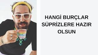 HANGİ BURÇLAR SÜPRİZLERE HAZIR OLSUN