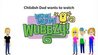 Childish Dad wants to watch Wow! Wow! Wubbzy!