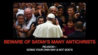 BEWARE OF SATAN'S MANY ANTICHRISTS--Religion: Going My Own Way & Not God's Way