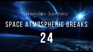 Stanislav Savitskiy - Space Atmospheric Breaks Part 24