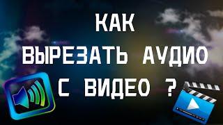 КАК ВЫРЕЗАТЬ АУДИО С ВИДЕО?