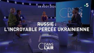 Russie : l’incroyable percée ukrainienne #cdanslair 08.08.2024