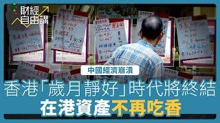 【財經自由講】中國經濟崩潰　香港「歲月靜好」時代也將終結　在港資產不再吃香