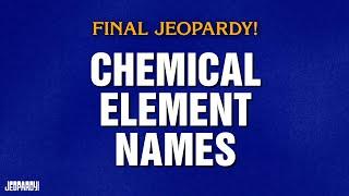Chemical Element Names | Final Jeopardy! | JEOPARDY!