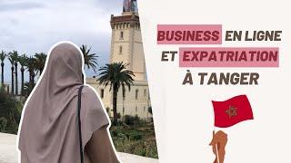 Mon parcours : business en ligne et expatriation à Tanger (Maroc )