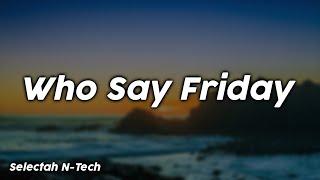 Who Say Friday - Selectah N-Tech