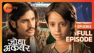 Jalal ने Salim के आगे क्यों रखी अपनी तलवार? | Jodha Akbar | Full Episode 363 | Zee TV