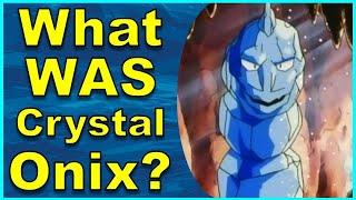 What WAS Crystal Onix?