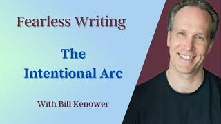 Fearless Writing with Bill Kenower: The Intentional Arc