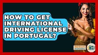 How To Get International Driving License In Portugal? - Iberian Wonders