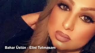 Elini Tutmasam - Bahar Üstün