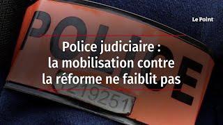 Police judiciaire : la mobilisation contre la réforme ne faiblit pas