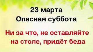 23 марта - Опасная суббота. Ни за что не оставляйте на столе, придёт беда.