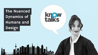 The Nuanced Dynamics of Humans and Design | KnowTalks