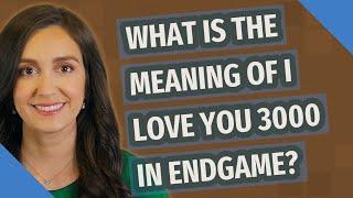 What is the meaning of I Love You 3000 in endgame?