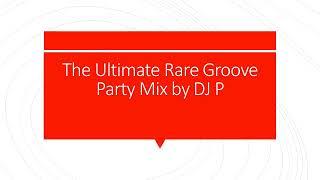 Ultimate Rare Groove R&B Party Mix - DJ P | Banging mixtape with all the classics