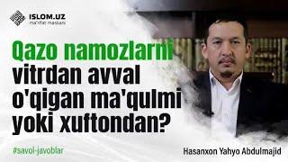 Qazo namozlarni vitrdan avval o'qigan ma'qulmi yoki xuftondan? | Hasanxon Yaxyo Abdulmajid