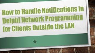 How to Handle Notifications in Delphi Network Programming for Clients Outside the LAN