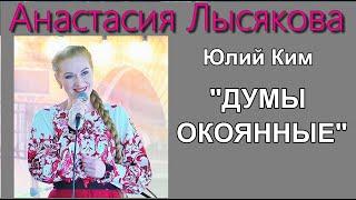 Ю.Ким "ДУМЫ ОКОЯННЫЕ" Поёт солистка Новосибирской государственной филармонии АНАСТАСИЯ ЛЫСЯКОВА