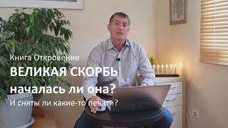 Книга Откровение. Великая скорбь, началась ли она? И сняты ли какие-то печати?